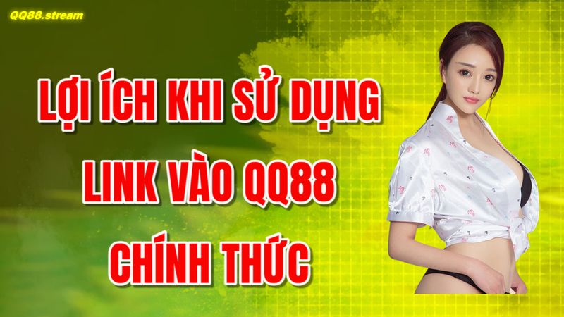 Lợi ích khi sử dụng link vào QQ88 chính thức